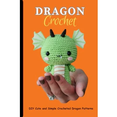 Abbildung von Dragon Crochet: DIY Cute and Simple Crocheted Patterns: Amazing Pattern To Make For Your Kids
