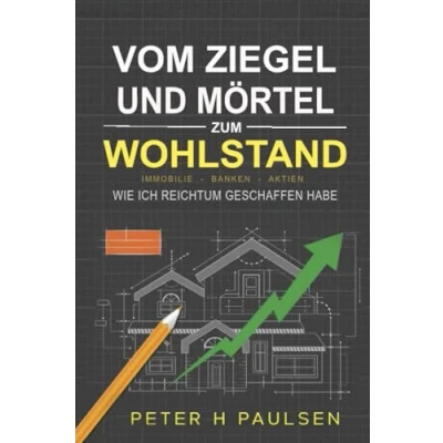 Abbildung von VOM ZIEGEL UND MÖRTEL ZUM WOHLSTAND: Wie ich Reichtum geschaffen habe: Immobilien Bankwesen Aktien
