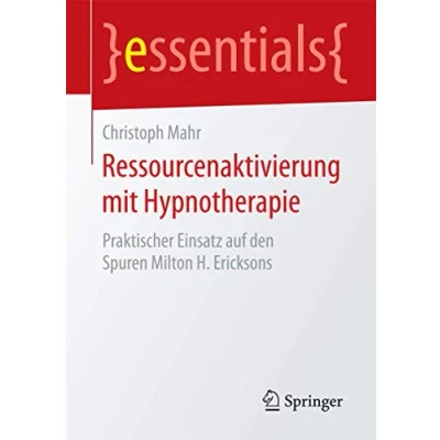 Abbildung von Ressourcenaktivierung mit Hypnotherapie: Praktischer Einsatz auf den Spuren Milton H. Ericksons (essentials)