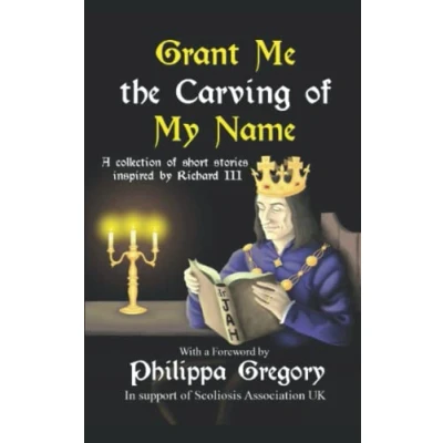 Abbildung von Grant Me the Carving of My Name: An anthology short fiction inspired by King Richard III