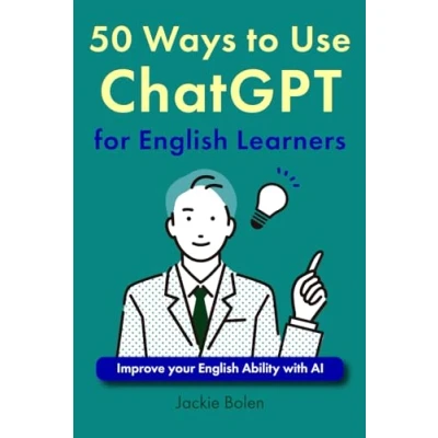 Abbildung von 50 Ways to Use ChatGPT for English Learners: Improve your Ability with AI (Tips and Activity Ideas TEFL Teachers)