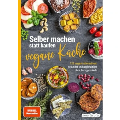 Abbildung von Selber machen statt kaufen vegane Küche: 123 Alternativen gesünder und nachhaltiger ohne Fertigprodukte
