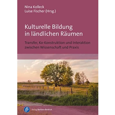 Abbildung von Kulturelle Bildung in ländlichen Räumen: Transfer, Ko Konstruktion und Interaktion zwischen Wissenschaft Praxis