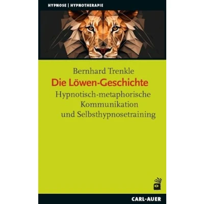 Abbildung von Die Löwen Geschichte: Hypnotisch metaphorische Kommunikation und Selbsthypnosetraining (Hypnose Hypnotherapie)