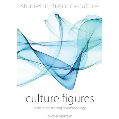 Abbildung von Culture Figures: A Rhetorical Reading of Anthropology (Studies in Rhetoric and Culture, 10)