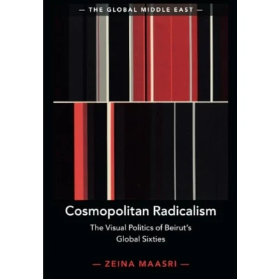 Abbildung von Cosmopolitan Radicalism: The Visual Politics of Beirut&#039;s Global Sixties (Global Middle East, 13)