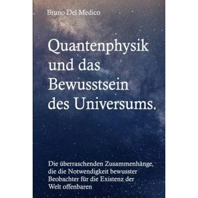 Abbildung von Quantenphysik und das Bewusstsein des Universums: die überraschenden Zusammenhänge, Notwendigkeit bewusster Beobachter für Existenz der Welt offenbaren.