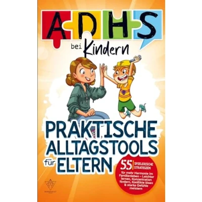 Abbildung von ADHS bei Kindern praktische Alltagstools für Eltern: 55 spielerische Strategien mehr Harmonie im Familienleben: Leichter lernen, Konzentration fördern, Konflikte lösen &amp; starke Gefühle meistern