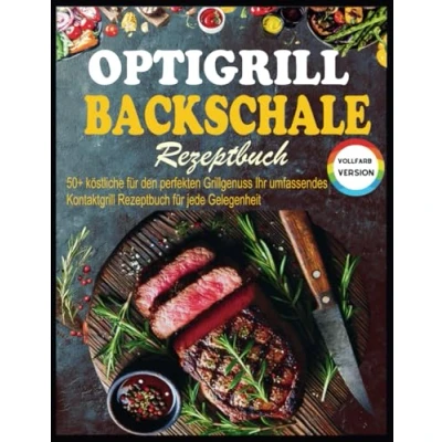 Abbildung von Optigrill Backschale Rezeptbuch: 50+ köstliche für den perfekten Grillgenuss Ihr umfassendes Kontaktgrill Rezeptbuch jede Gelegenheit
