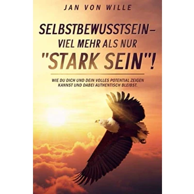 Abbildung von Selbstbewusstsein mehr als nur &quot;Stark sein&quot;!: Wie du dich und dein volles Potential zeigen kannst dabei authentisch bleibst.