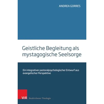 Abbildung von Geistliche Begleitung als mystagogische Seelsorge: Ein integrativer pastoralpsychologischer Entwurf aus evangelischer Perspektive