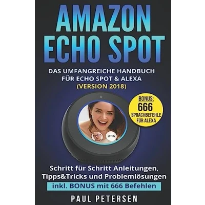 Abbildung von Amazon Echo Spot: Das umfangreiche Handbuch für Spot &amp; Alexa (Version 2018) Schritt Anleitungen, Tipps&amp;Tricks und Problemlösungen inkl. BONUS mit 666 Befehlen