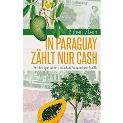 Abbildung von In Paraguay zählt nur Cash: Erfahrungen einer deutschen Auswandererfamilie