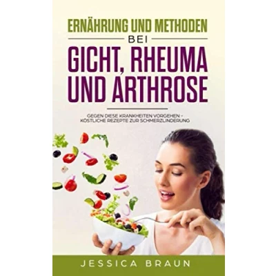 Abbildung von Ernährung und Methoden bei Gicht, Rheuma Arthrose: Gegen diese Krankheiten vorgehen Köstliche Rezepte zur Schmerzlinderung