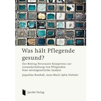 Abbildung von Was hält Pflegende gesund?: Der Beitrag Personaler Kompetenz zur Gesunderhaltung von Pflegenden. Eine salutogenetische Analyse