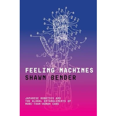 Abbildung von Feeling Machines: Japanese Robotics and the Global Entanglements of More than human Care