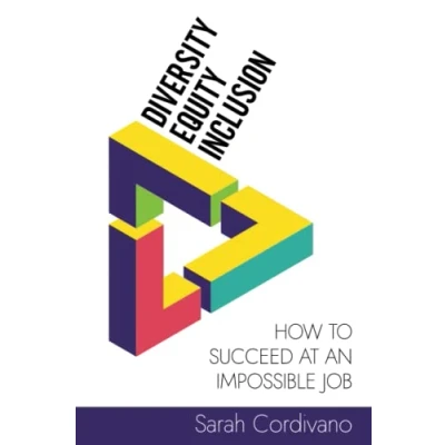 Abbildung von Diversity, Equity and Inclusion: How to Succeed at an Impossible Job