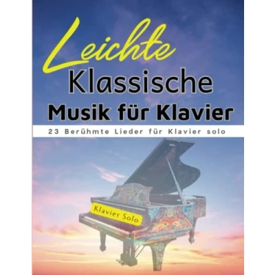 Abbildung von Leichte Klassische Musik für Klavier: 23 Berühmte Lieder Klavier Solo