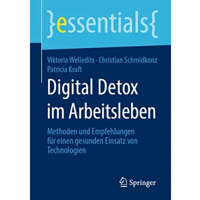 Abbildung von Digital Detox im Arbeitsleben: Methoden und Empfehlungen für einen gesunden Einsatz von Technologien (essentials)
