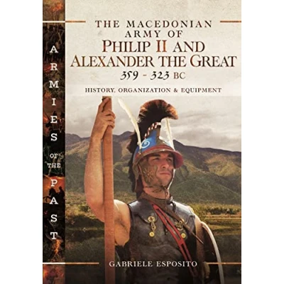 Abbildung von the Macedonian Army of Philip II and Alexander Great, 359 323 Bc: History, Organization Equipment (Armies Past)