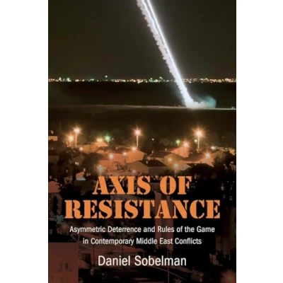 Abbildung von Axis of Resistance: Asymmetric Deterrence and Rules the Game in Contemporary Middle East Conflicts
