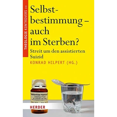 Abbildung von Selbstbestimmung auch im Sterben?: Streit um den assistierten Suizid (Theologie kontrovers)
