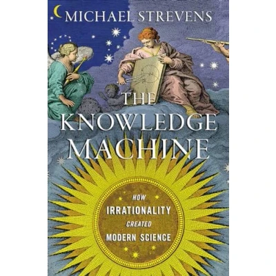 Abbildung von The Knowledge Machine: How Irrationality Created Modern Science