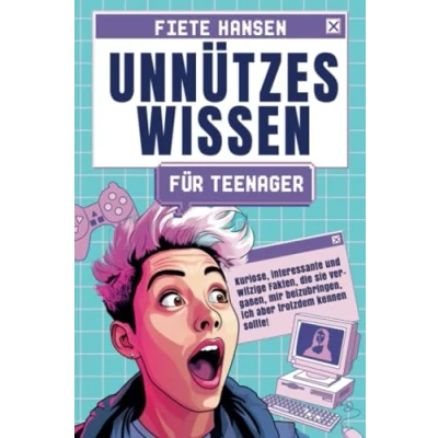 Abbildung von Unnützes Wissen für Teenager: Kuriose, interessante und witzige Fakten, die sie vergaßen, mir beizubringen, ich aber trotzdem kennen sollte!