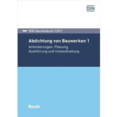 Abbildung von Abdichtung von Bauwerken 1: Anforderungen, Planung, Ausführung und Instandhaltung (DIN Taschenbuch)
