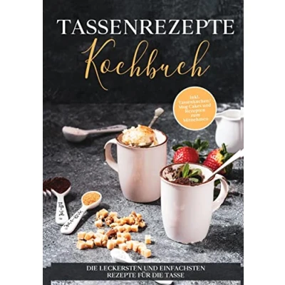 Abbildung von Tassenrezepte Kochbuch: die leckersten und einfachsten Rezepte für Tasse inkl. Tassenkuchen / Mug Cakes Rezepten zum Mitnehmen