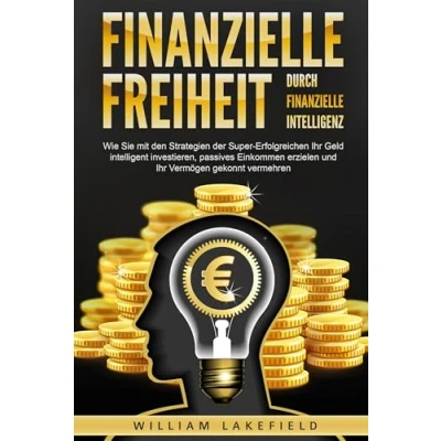 Abbildung von finanzielle Freiheit durch Intelligenz: Wie Sie mit den Strategien der Super Erfolgreichen Ihr Geld intelligent investieren, passives Einkommen erzielen und Vermögen gekonnt vermehren