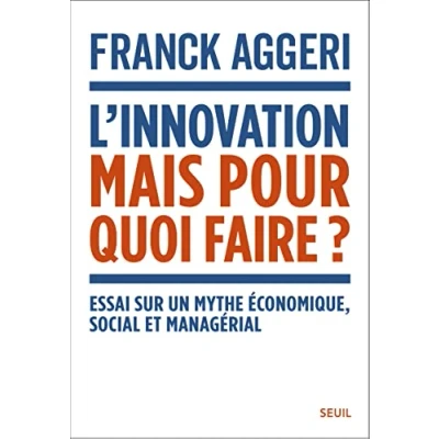 Abbildung von L&#039;Innovation, mais pour quoi faire ?: Essai sur un mythe économique, social et managérial
