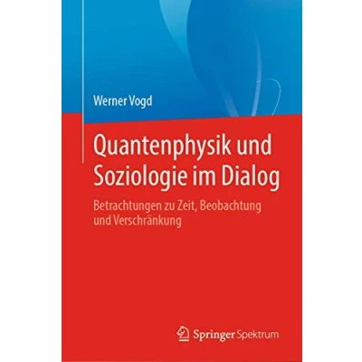 Abbildung von Quantenphysik und Soziologie im Dialog: Betrachtungen zu Zeit, Beobachtung Verschränkung