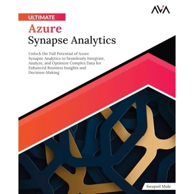 Abbildung von Ultimate Azure Synapse Analytics: Unlock the Full Potential of Analytics to Seamlessly Integrate, Analyze, and Optimize Complex Data for ... Decision Making (English Edition)
