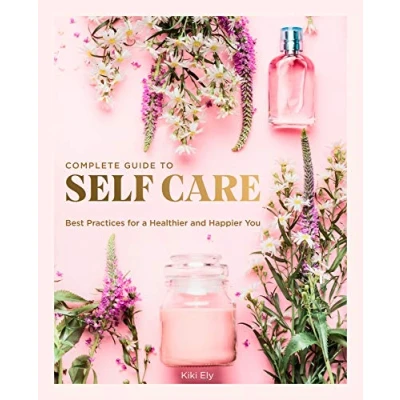 Abbildung von The Complete Guide to Self Care: Best Practices for a Healthier and Happier You (3) (Everyday Wellbeing, Band 3)