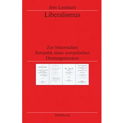 Abbildung von Liberalismus: Zur Historischen Semantik eines europäischen Deutungsmusters (Veröffentlichungen des Deutschen Instituts London/ ... Historical Institute London, 50, Band 50)