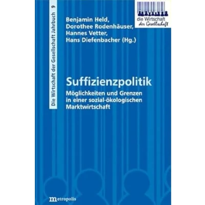 Abbildung von Suffizienzpolitik: Möglichkeiten und Grenzen in einer sozial ökologischen Marktwirtschaft (Die Wirtschaft der Gesellschaft)