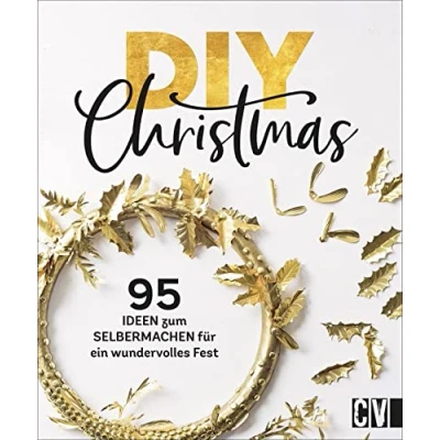 Abbildung von DIY Christmas: 95 kreative Ideen zum Selbermachen. Kränze, Adventskalender, Geschenkverpackungen, Menükarten, Baumschmuck. Selbstgemachte Dekoration für ein schönes Weihnachten.