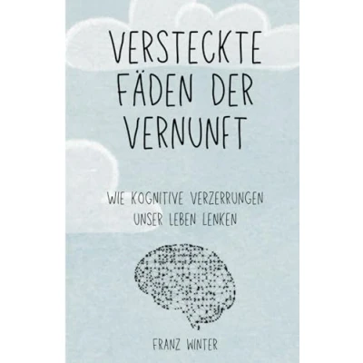 Abbildung von Versteckte Fäden der Vernunft: Wie kognitive Verzerrungen unser Leben lenken: Eine Entdeckungsreise durch die Landschaft des menschlichen Geistes