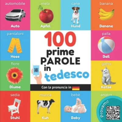 Abbildung von Le prime 100 parole in tedesco: Libro illustrato bilingue per bambini: italiano / tedesco con pronuncia (Imparare il tedesco)