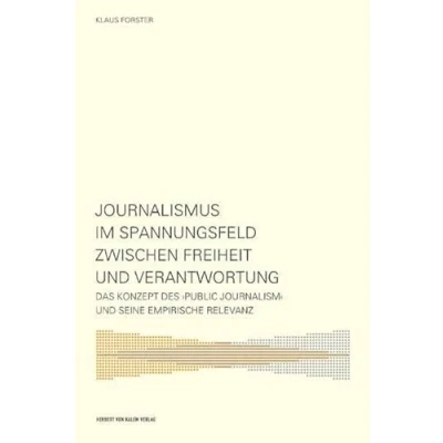 Abbildung von Journalismus im Spannungsfeld zwischen Freiheit und Verantwortung: Das Konzept des ›Public Journalism‹ seine empirische Relevanz: ... Relevanz