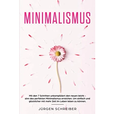 Abbildung von Minimalismus: mit den 7 Schritten unkompliziert neuen leicht sinn des perfekten Minimalismus erreichen. Um einfach und glücklicher mehr Zeit im leben zu können