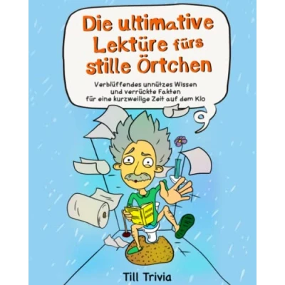 Abbildung von Die ultimative Lektüre fürs stille Örtchen Verblüffendes unnützes Wissen und verrückte Fakten für eine kurzweilige Zeit auf dem Klo (Lustiges Geschenk)