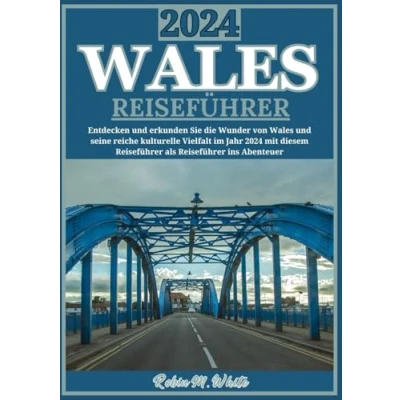 Abbildung von Wales REISEFÜHRER 2024: Enthüllte walisische Wunder: Entdecken Sie den reichen kulturellen Reichtum und die natürliche Pracht von im Jahr 2024 ... Whites ultimative Reise Touristenführer)