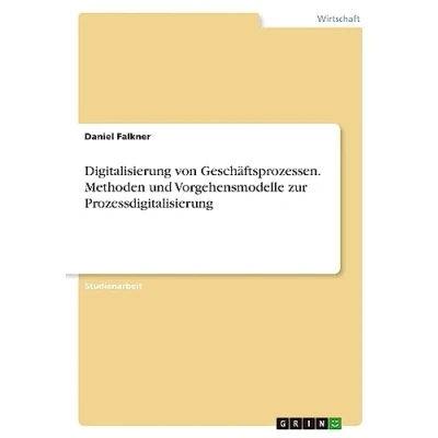 Abbildung von Digitalisierung von Geschäftsprozessen. Methoden und Vorgehensmodelle zur Prozessdigitalisierung