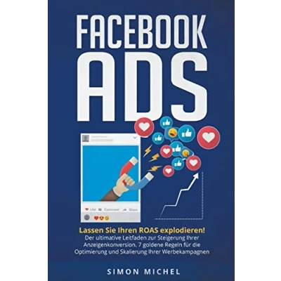 Abbildung von Facebook ADS: Lassen Sie Ihren ROAS explodieren! Der ultimative Leitfaden zur Steigerung Ihrer Anzeigenkonversion. 7 goldene Regeln für die Optimierung und Skalierung Werbekampagnen
