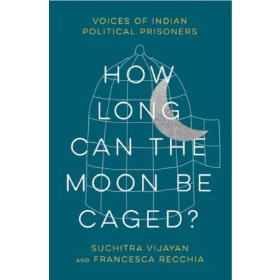 Abbildung von How Long Can the Moon Be Caged?: Voices of Indian Political Prisoners