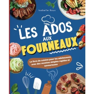 Abbildung von les ados aux fourneaux !: Le grand livre de cuisine pour adolescents avec des recettes simples, rapides et savoureuses