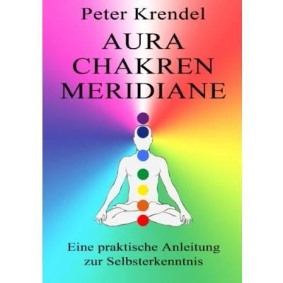 Abbildung von Aura Chakren Meridiane: Eine praktische Anleitung zur Selbsterkenntnis