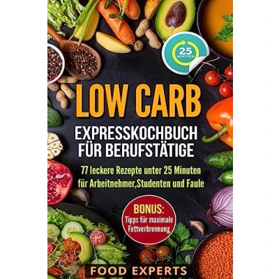Abbildung von Low Carb Expresskochbuch für Berufstätige: 77 leckere Rezepte unter 25 Minuten Arbeitnehmer, Studenten und Faule (Food Experts Rezeptbücher, Band 4)